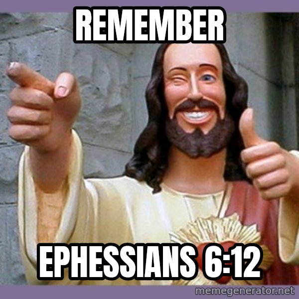 buddy jesus meme: remember / ephessians 6:12