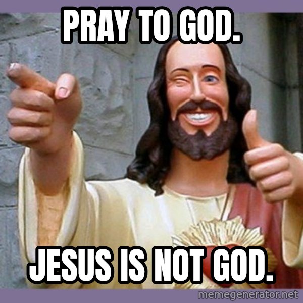 buddy jesus meme: pray to god. / jesus is not god.