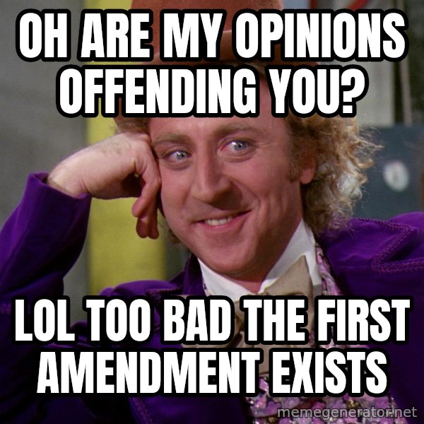 Willy Wonka meme: Oh are my opinions offending you? / Lol too bad the first amendment exists