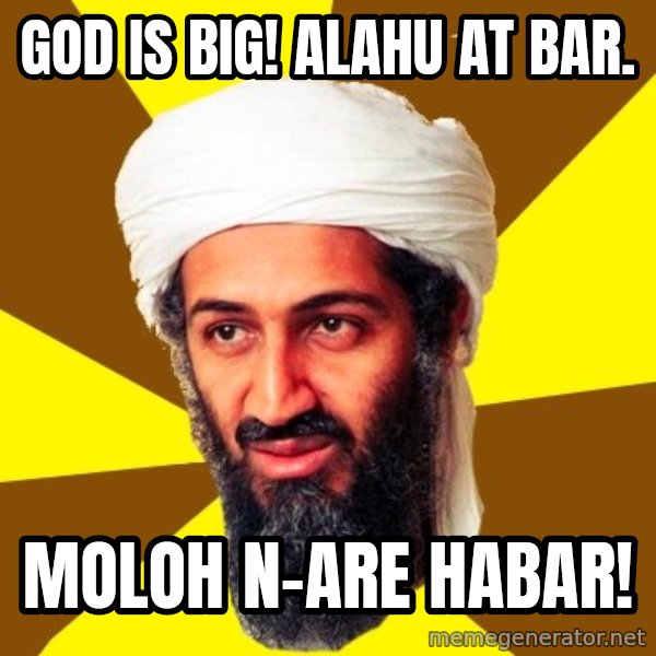 Osama meme: god is big! alahu at bar. / moloh n-are habar!