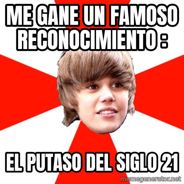 Justin Bieber meme: ME GANE UN FAMOSO RECONOCIMIENTO : / EL PUTASO DEL SIGLO 21