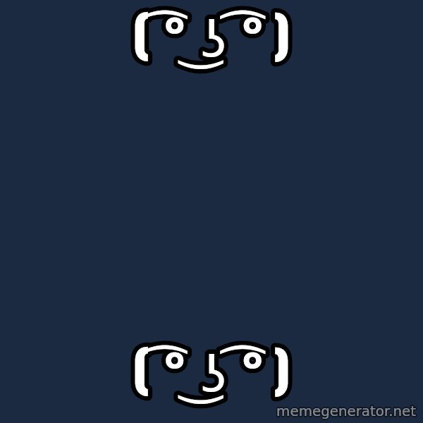 Blank Black meme: ( ͡° ͜ʖ ͡°  ) / ( ͡° ͜ʖ ͡° )