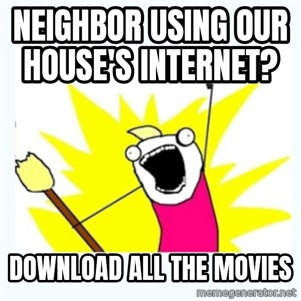 All the things meme: NEIGHBOR USING OUR HOUSE'S INTERNET? / DOWNLOAD ALL THE MOVIES