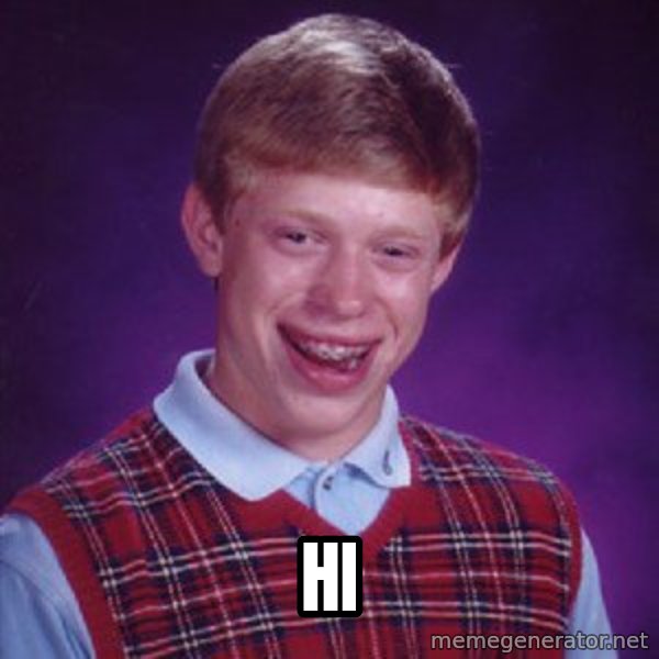Bad Luck Brian meme: hi