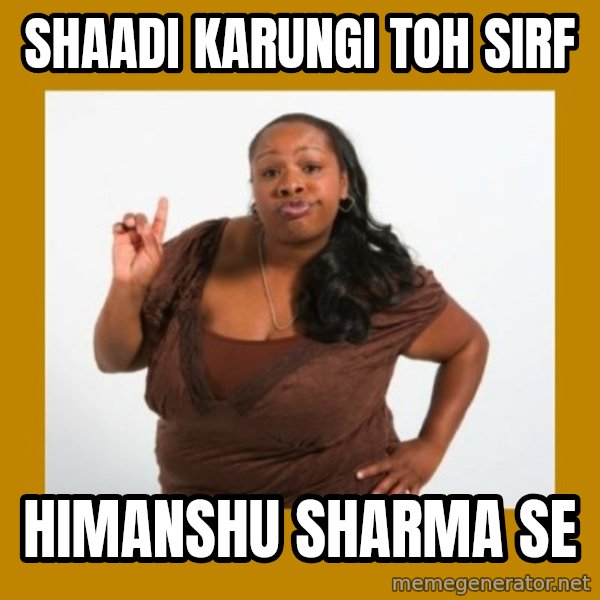 Angry Black Woman meme: Shaadi karungi toh sirf / Himanshu Sharma se