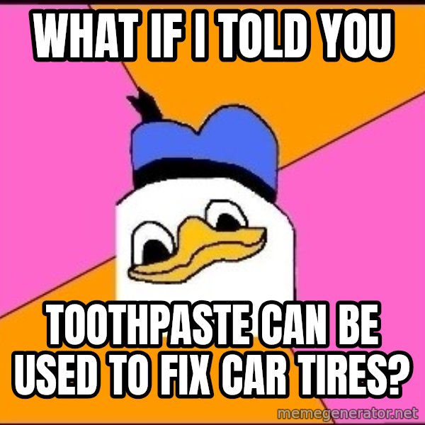 Uncle Dolan meme: What if I told you / toothpaste can be used to fix car tires?