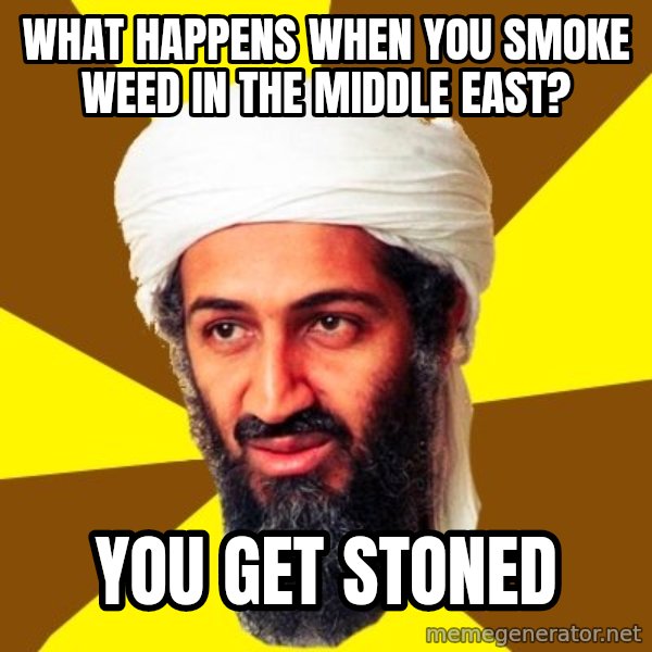 Osama meme: What happens when you smoke weed in the middle east? / You get stoned