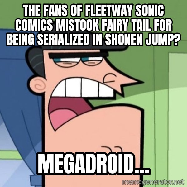 Dinkleberg meme: The fans of Fleetway Sonic comics mistook Fairy Tail for being serialized in Shonen Jump? / Megadroid...