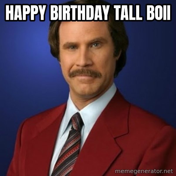 Anchorman Birthday meme: Happy birthday tall boii
