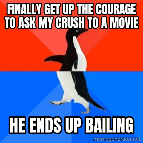Socially Awesome Awkward Penguin meme: Finally get up the courage to ask my crush to a movie / He ends up bailing