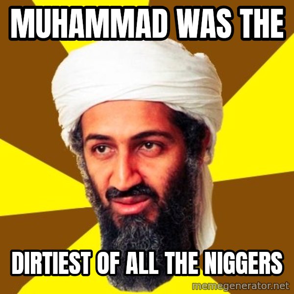Osama meme: Muhammad was the / dirtiest of all the niggers