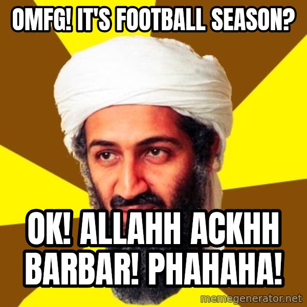 Osama meme: omfg! it's football season? / ok! allahh ackhh barbar! phahaha!