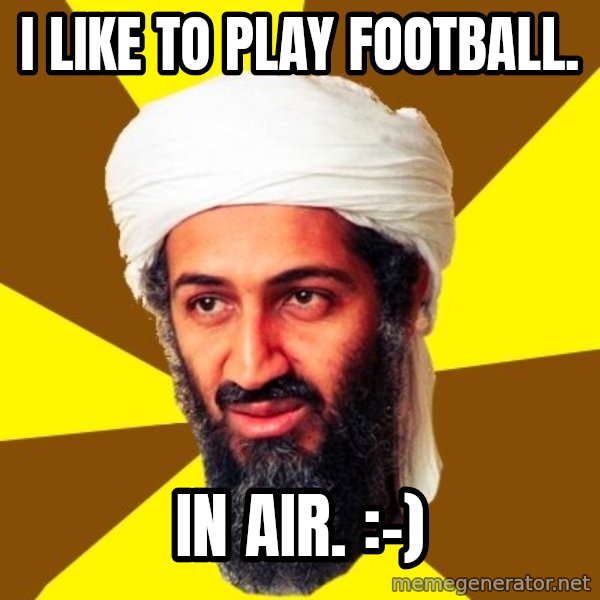 Osama meme: i like to play football. / in air. :-)