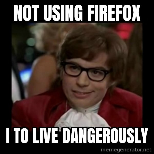 Dangerously Austin Powers meme: not using firefox / i to live dangerously