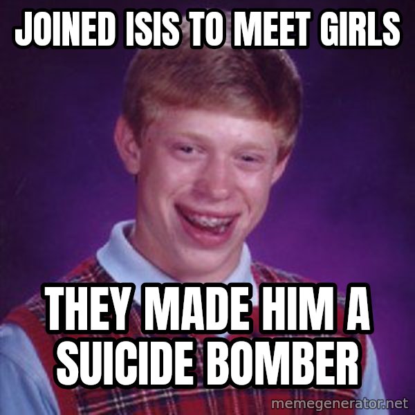Bad Luck Brian meme: joined isis to meet girls / they made him a suicide bomber