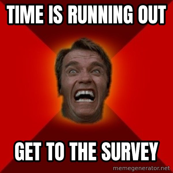 Angry Arnold meme: Time is running out / Get to the survey
