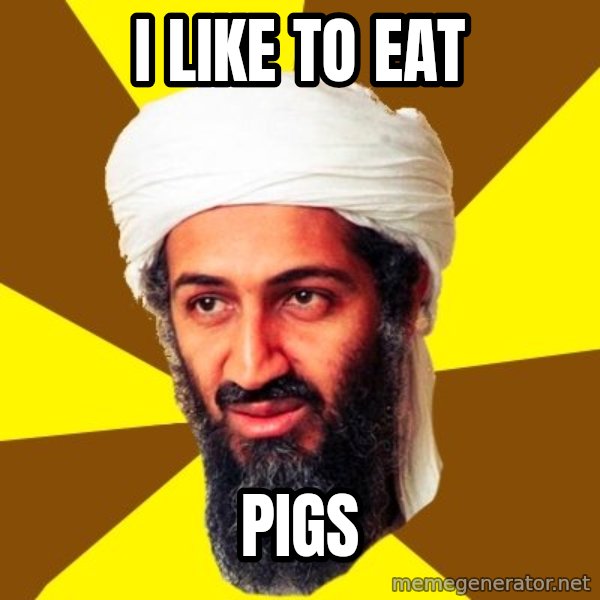 Osama meme: i like to eat / pigs