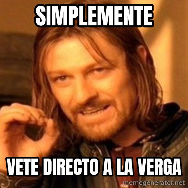 One Does Not Simply meme: SIMPLEMENTE / VETE DIRECTO A LA VERGA