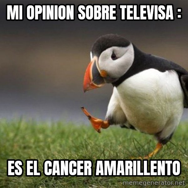 Unpopular Opinion Puffin meme: MI OPINION SOBRE TELEVISA : / ES EL CANCER AMARILLENTO