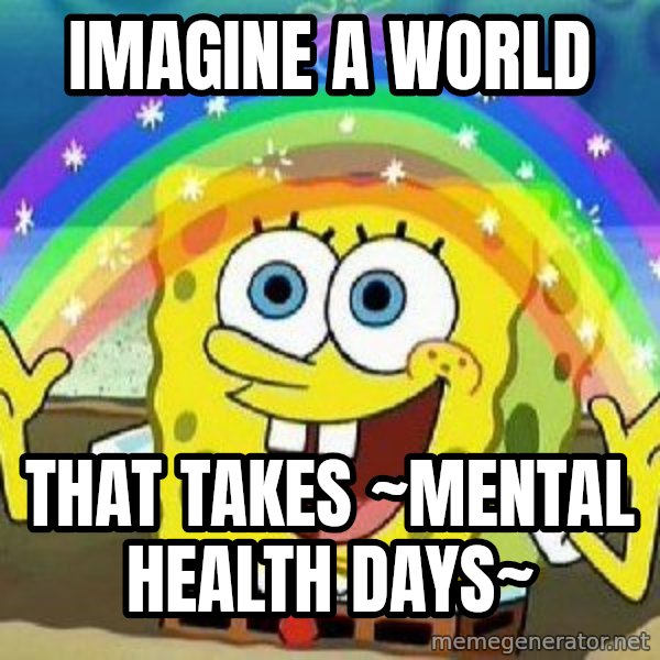Imagination meme: Imagine a world / that takes ~mental health days~