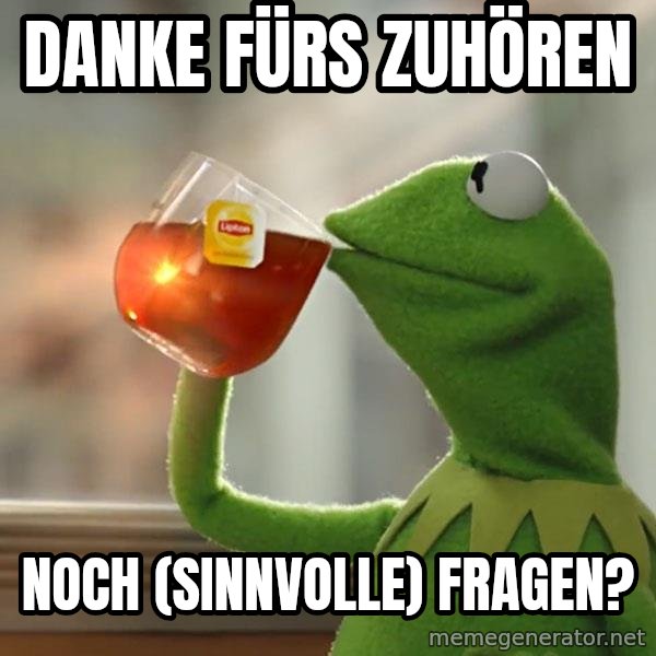 Kermit The Frog Drinking Tea meme: danke fürs Zuhören / noch (sinnvolle) Fragen?