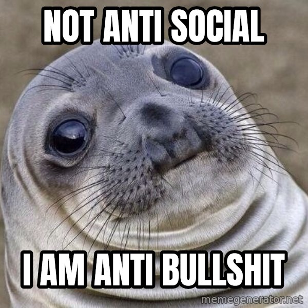 Awkward Seal meme: Not anti social / I am anti bullshit