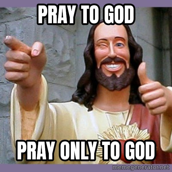 buddy jesus meme: pray to god / pray only to god