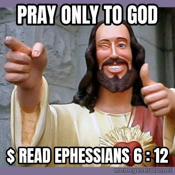 buddy jesus meme: pray only to god / $ read ephessians 6 : 12