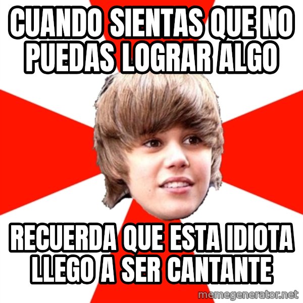 Justin Bieber meme: CUANDO SIENTAS QUE NO PUEDAS LOGRAR ALGO / RECUERDA QUE ESTA IDIOTA LLEGO A SER CANTANTE