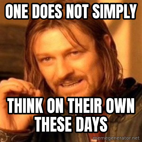 One Does Not Simply meme: one does not simply / think on their own these days