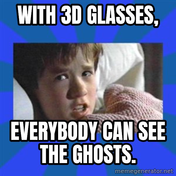 i see dead people meme: with 3D glasses, / everybody can see the ghosts.