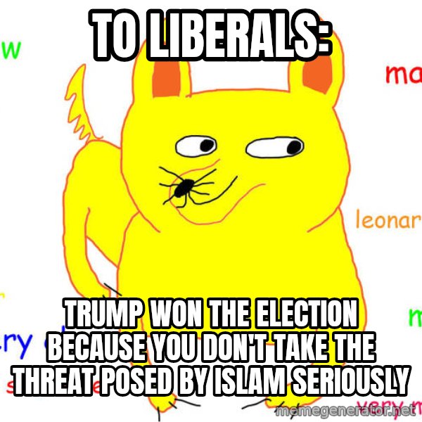 What If I Told You meme: To liberals: / Trump won the election because you don't take the threat posed by Islam seriously