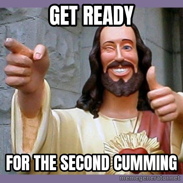 buddy jesus meme: Get ready / for the second cumming