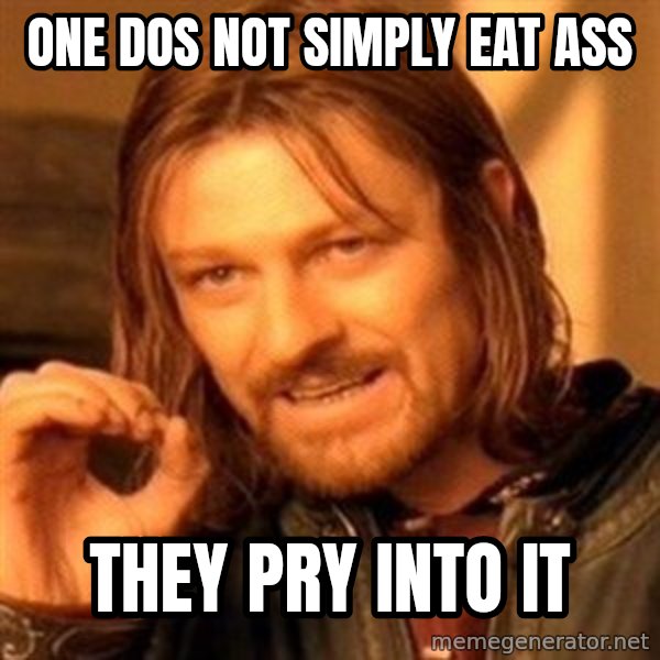 One Does Not Simply meme: ONE DOS NOT SIMPLY EAT ASS / THEY PRY INTO IT