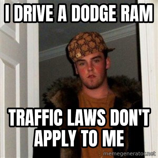Scumbag Steve meme: i drive a dodge ram / traffic laws don't apply to me