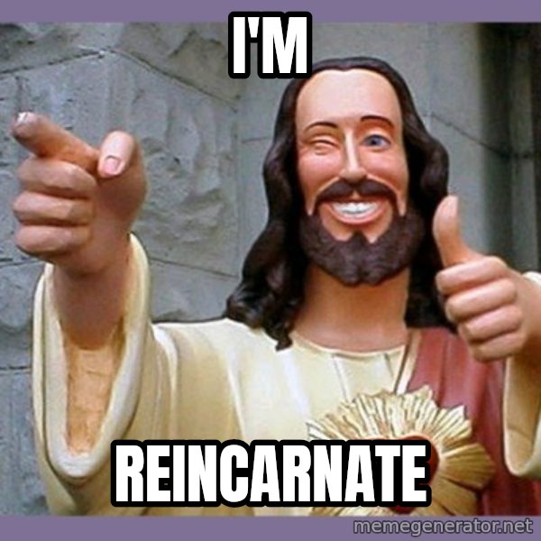 buddy jesus meme: i'm / reincarnate