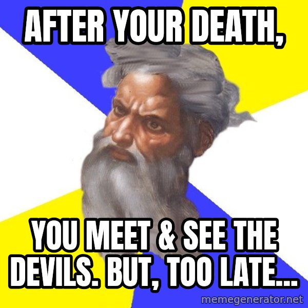 God meme: after your death, / you meet & see the devils. But, too late...