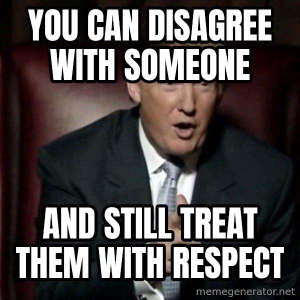Donald Trump meme: You can disagree with someone / and still treat them with respect