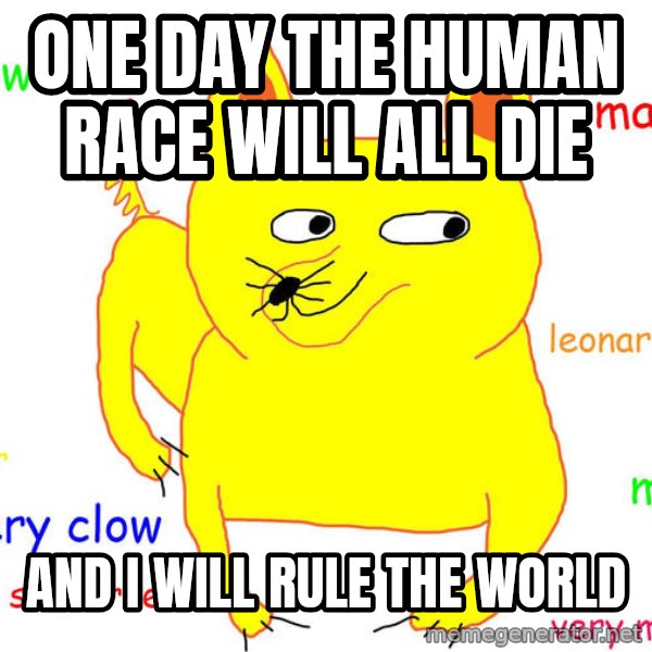 Grumpy Cat  meme: one day the human race will all die / AND I WILL RULE THE WORLD