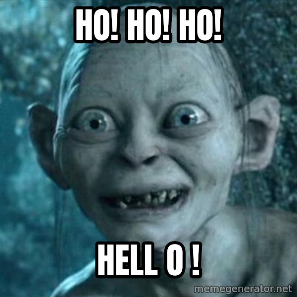 My Precious Gollum meme: ho! ho! ho! / hell o !