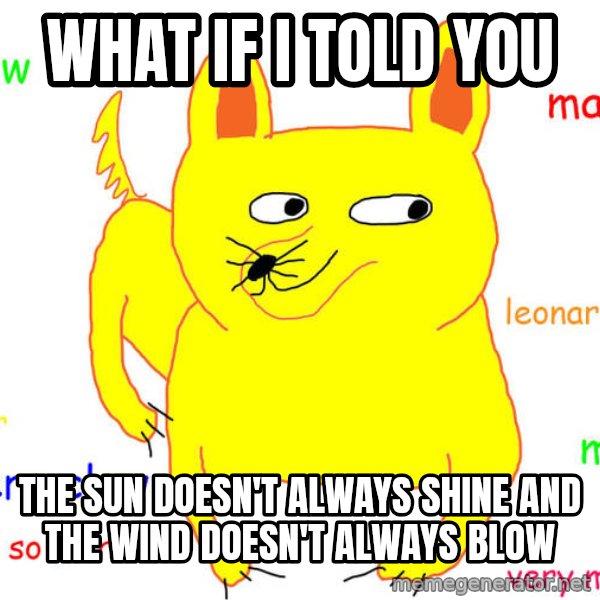 What If I Told You meme: WHAT IF I TOLD YOU / THE SUN DOESN'T ALWAYS SHINE AND THE WIND DOESN'T ALWAYS BLOW