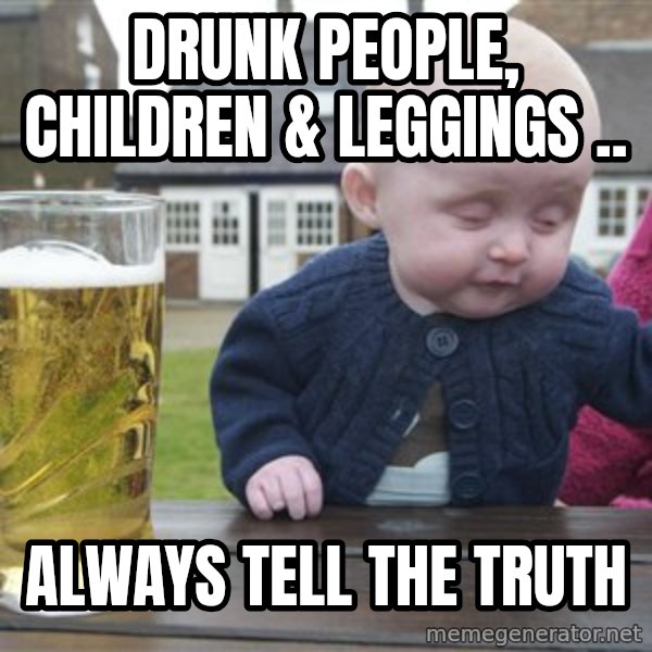 drunk baby 1 meme: DRUNK PEOPLE, CHILDREN & LEGGINGS .. / ALWAYS TELL THE TRUTH