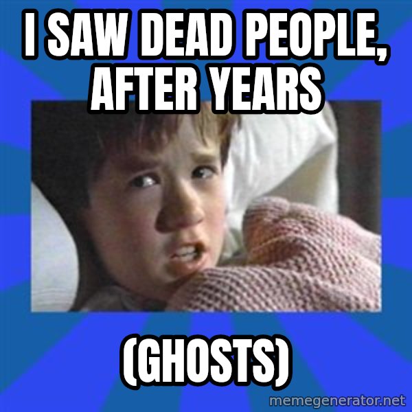 i see dead people meme: I SAW DEAD PEOPLE, AFTER YEARS / (GHOSTS)