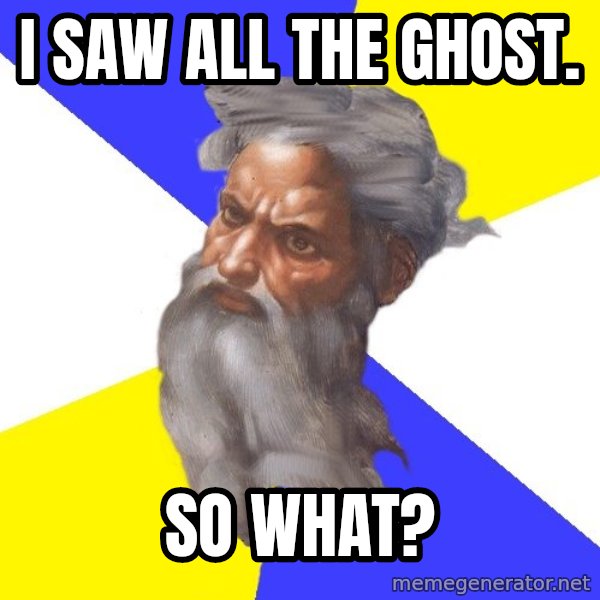 God meme: I saw all the ghost. / So what?