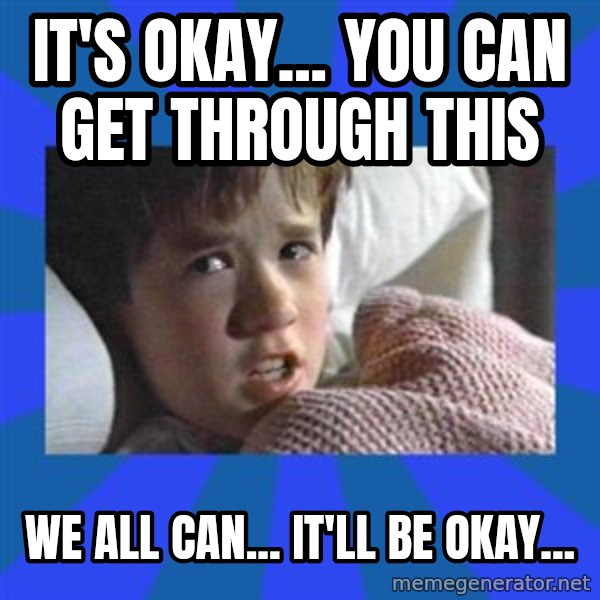 i see dead people meme: It's okay... You can get through this / We all can... It'll be okay...