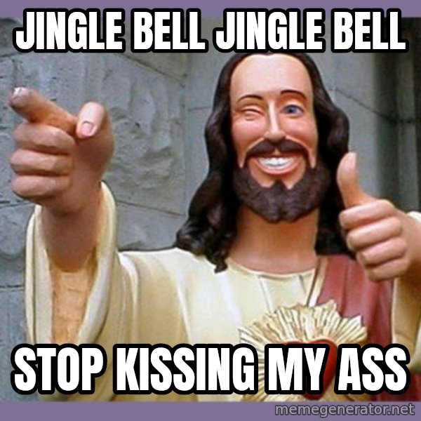 buddy jesus meme: jingle bell jingle bell / stop kissing my ass