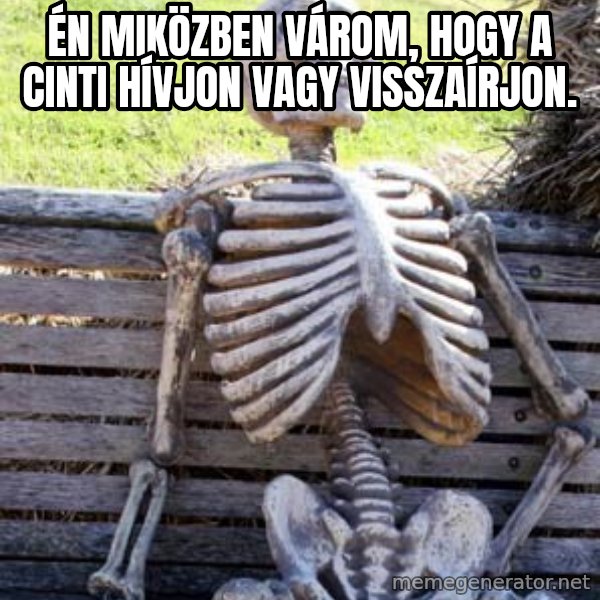 Waiting Skeleton meme: Én miközben várom, hogy a Cinti hívjon vagy visszaírjon.