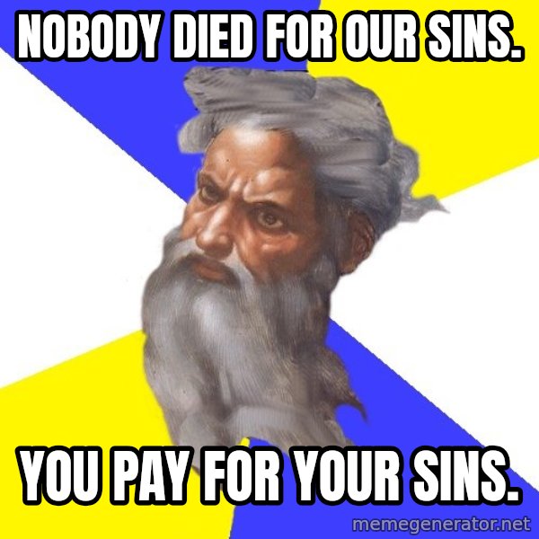 God meme: nobody died for our sins. / you pay for your sins.