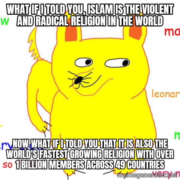 What If I Told You meme: What if I told you, Islam is the violent and radical religion in the world / Now what if I told you that it is also the world's fastest growing religion with over 1 billion members across 49 countries