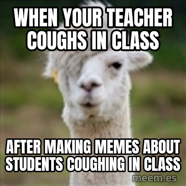 Hipster Llama meme: when your teacher coughs in class / after making memes about students coughing in class
